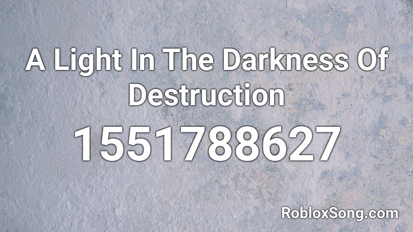 A Light In The Darkness Of Destruction Roblox ID
