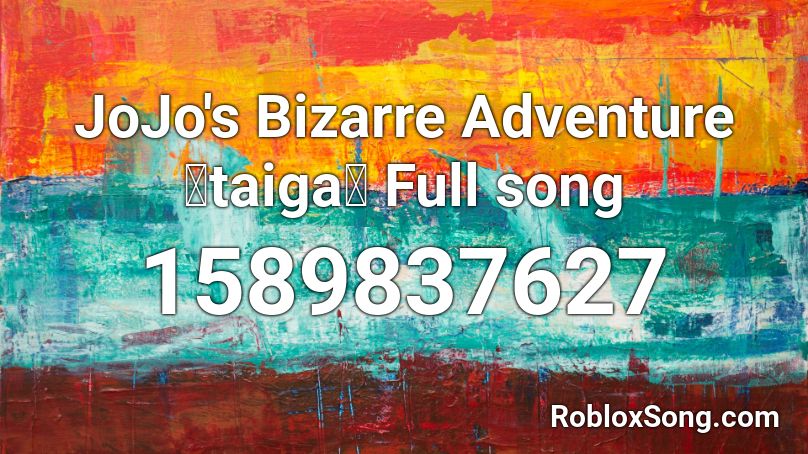 JoJo's Bizarre Adventure【taiga】 Full song Roblox ID