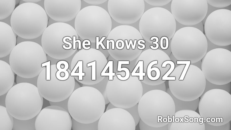 She Knows 30 Roblox ID