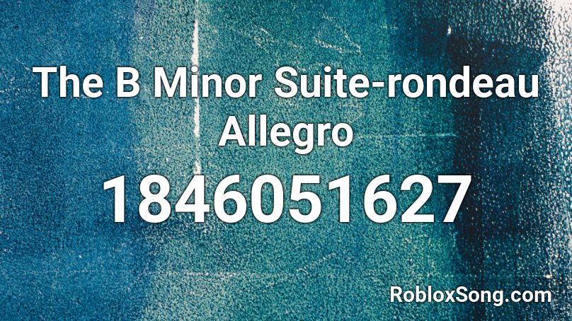 The B Minor Suite-rondeau Allegro Roblox ID