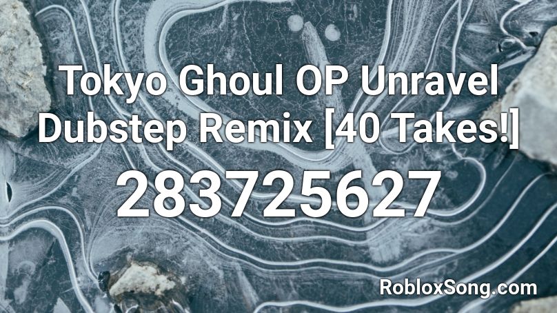 Tokyo Ghoul OP Unravel Dubstep Remix [40 Takes!] Roblox ID