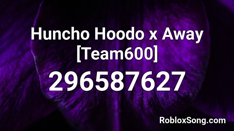 Huncho Hoodo x Away [Team600] Roblox ID