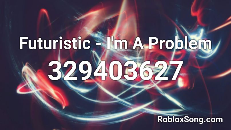 Futuristic - I'm A Problem Roblox ID