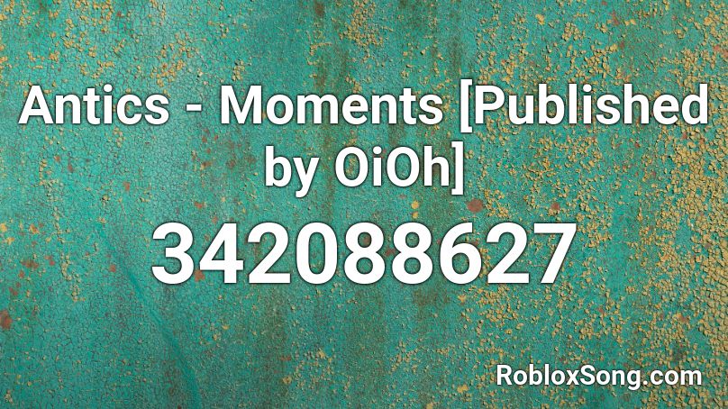 Antics - Moments [Published by OiOh] Roblox ID