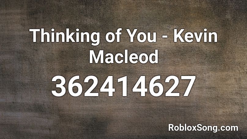 Thinking of You - Kevin Macleod Roblox ID