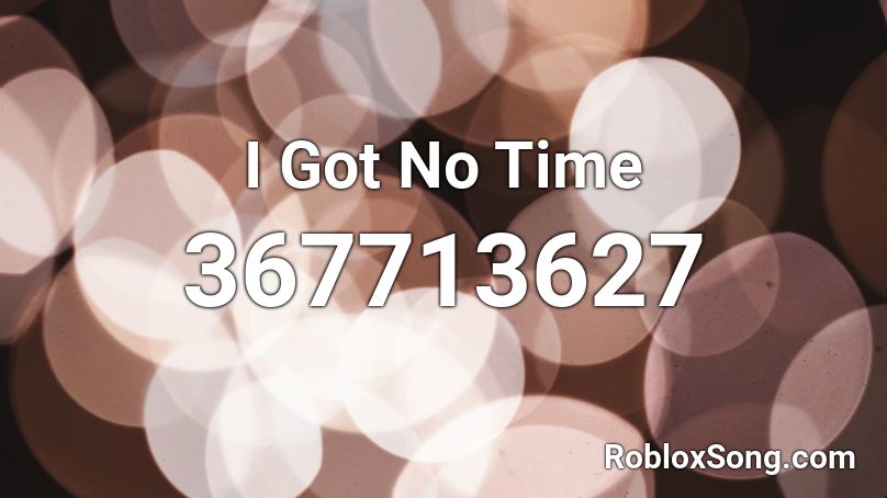 I Got No Time Roblox Id Roblox Music Codes