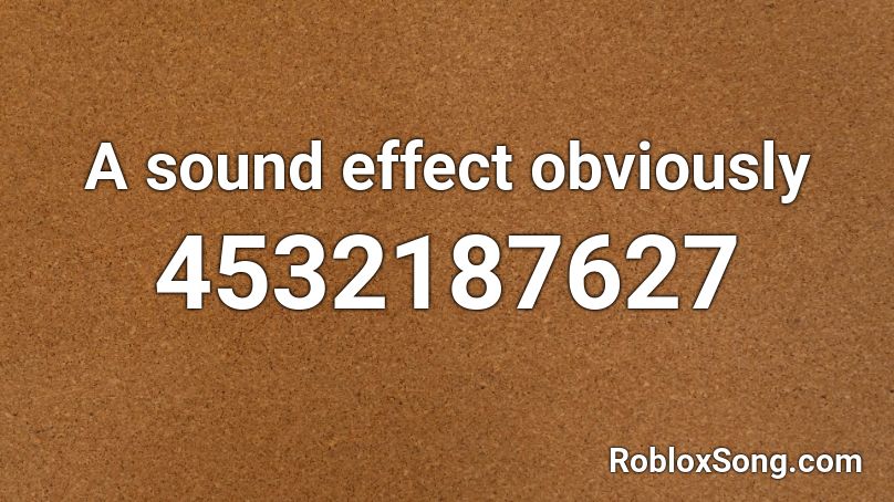 A sound effect obviously Roblox ID