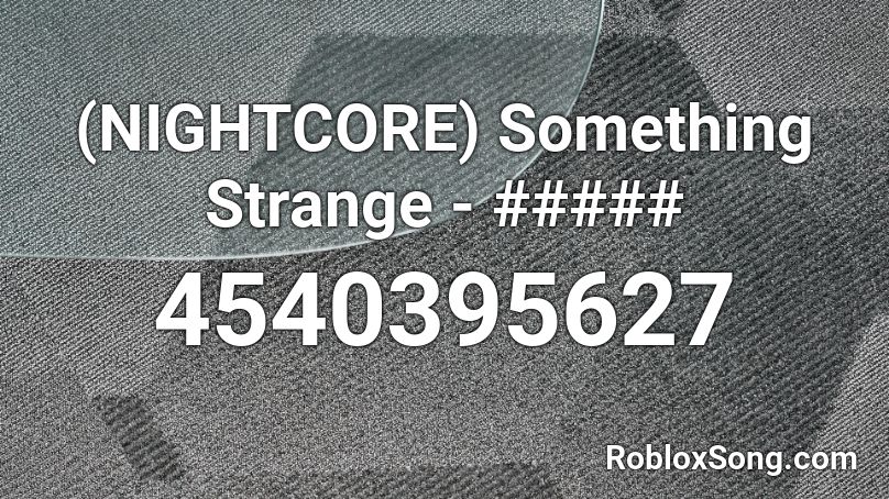 (NIGHTCORE) Something Strange - ##### Roblox ID