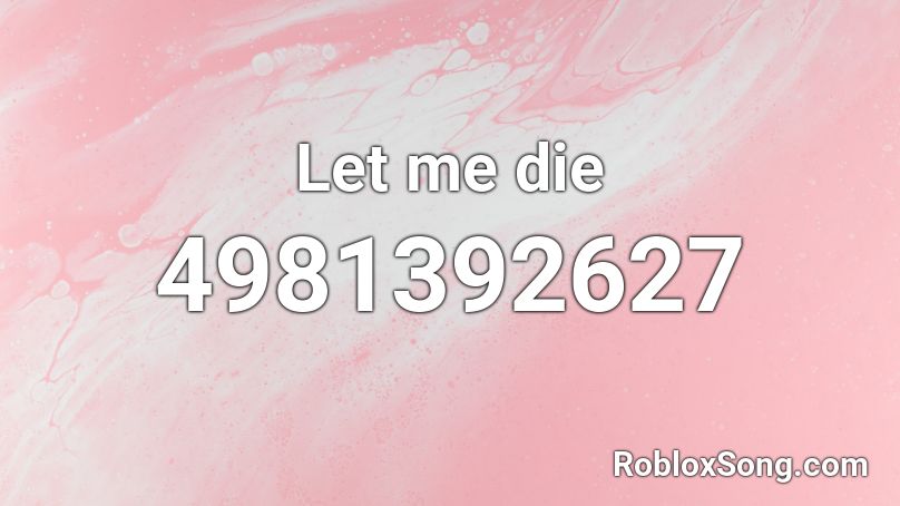 Let me die Roblox ID