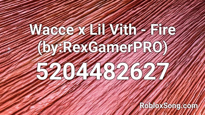 Wacce x Lil Vith - Fire (by:RexGamerPRO) Roblox ID