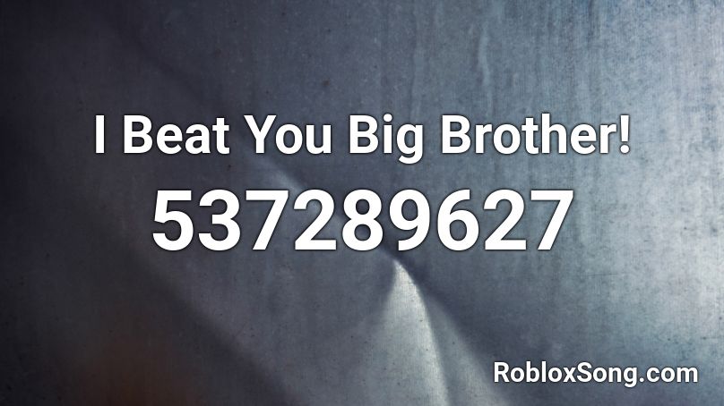 I Beat You Big Brother! Roblox ID