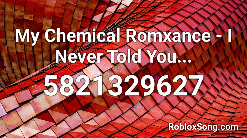 My Chemical Romxance - I Never Told You... Roblox ID