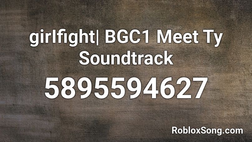 girIfight | BGC1 Meet Ty Soundtrack Roblox ID