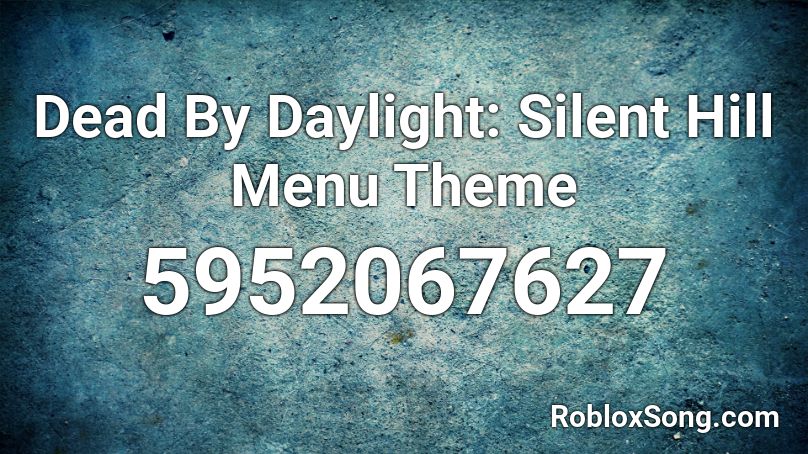 Dead By Daylight Silent Hill Menu Theme Roblox Id Roblox Music Codes