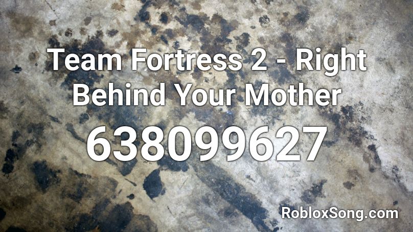 Team Fortress 2 - Right Behind Your Mother Roblox ID