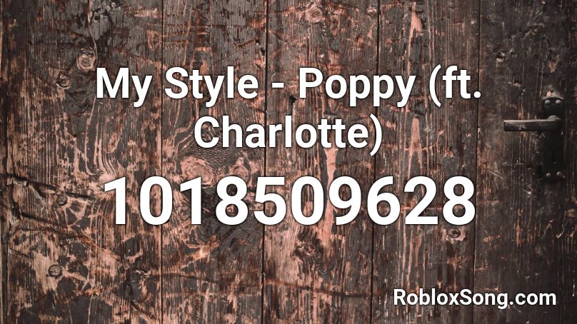 My Style - Poppy (ft. Charlotte) Roblox ID