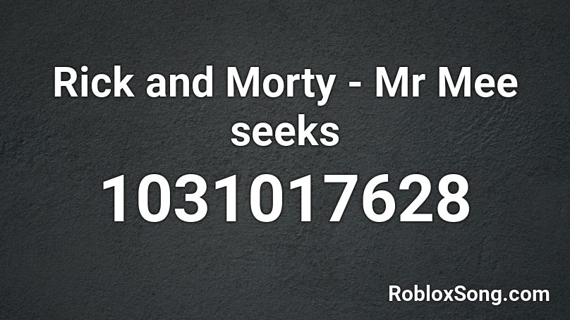 Rick and Morty - Mr Mee seeks Roblox ID