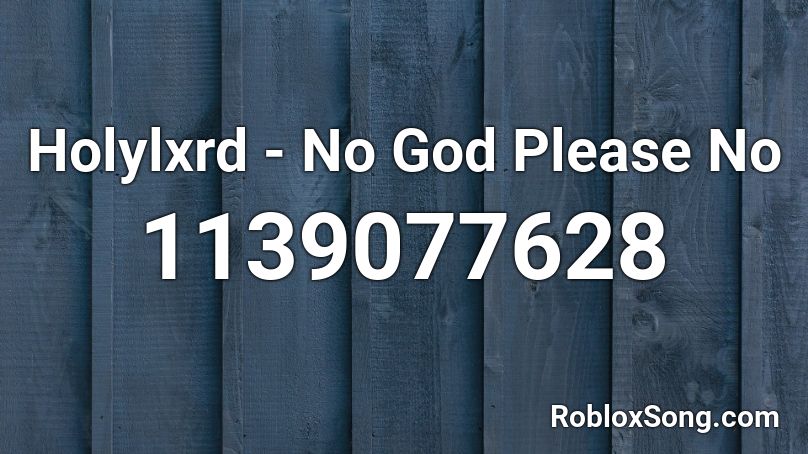 Holylxrd - No God Please No Roblox ID