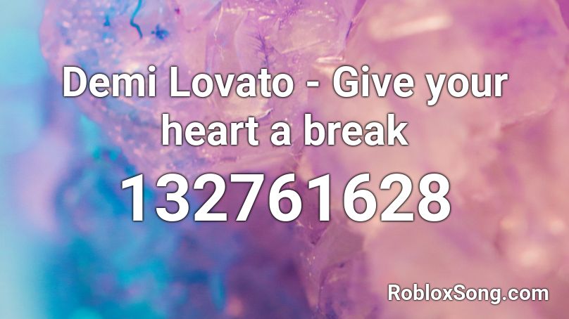 Demi Lovato - Give your heart a break Roblox ID