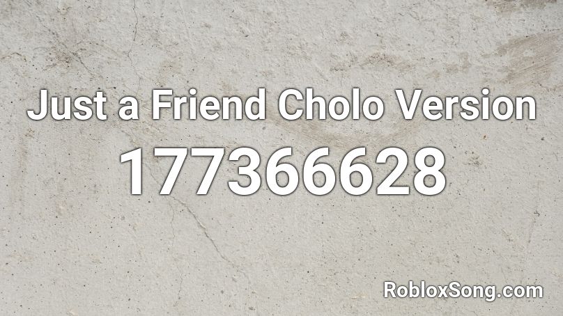 Just a Friend  Cholo Version Roblox ID