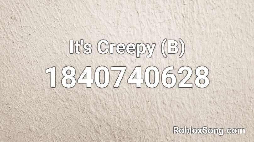 It's Creepy (B) Roblox ID