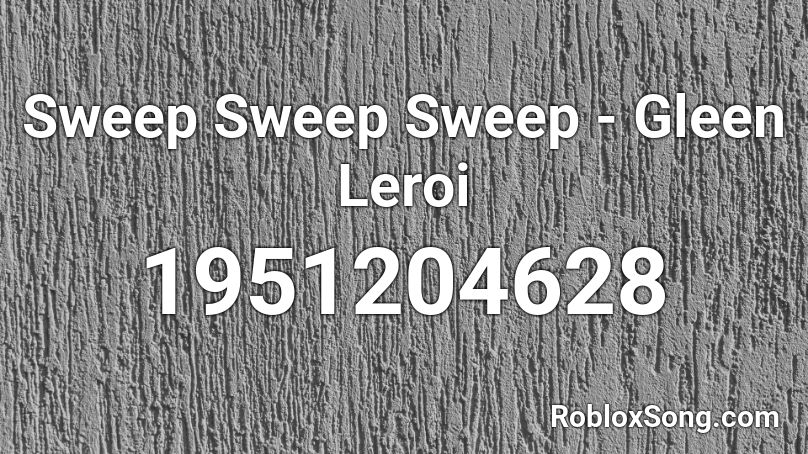 Sweep Sweep Sweep - Gleen Leroi Roblox ID