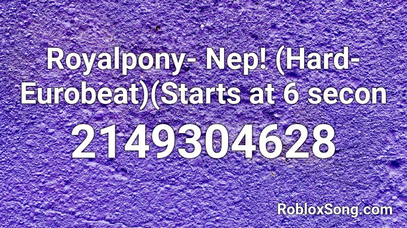 Royalpony- Nep! (Hard- Eurobeat)(Starts at 6 secon Roblox ID