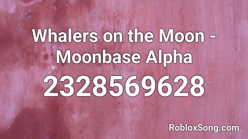 Whalers on the Moon - Moonbase Alpha Roblox ID