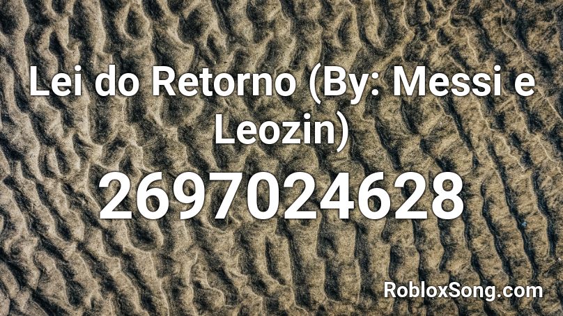  Lei do Retorno (By: Messi e Leozin) Roblox ID