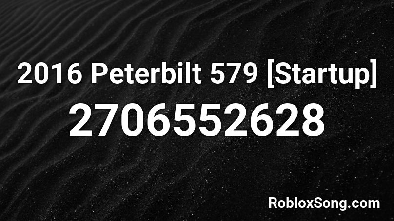 2016 Peterbilt 579 [Startup] Roblox ID