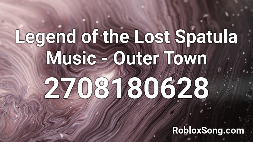 Legend of the Lost Spatula Music - Outer Town Roblox ID