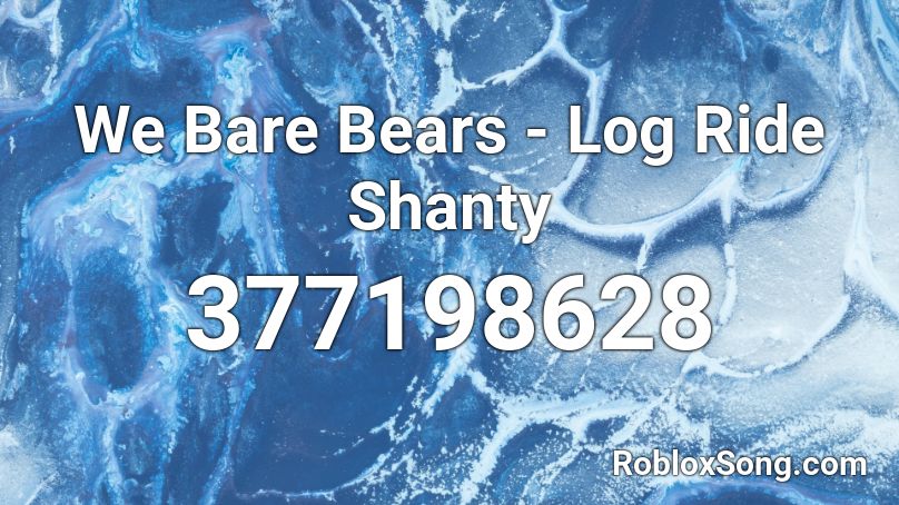 We Bare Bears Log Ride Shanty Roblox Id Roblox Music Codes - roblox webarebar phon