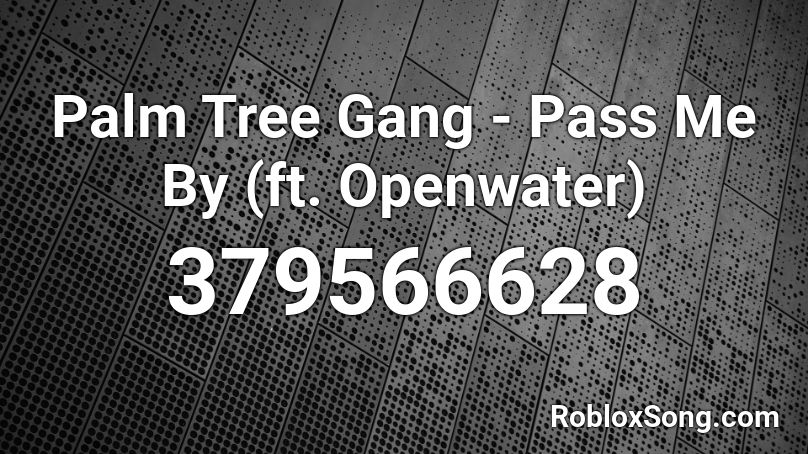 Palm Tree Gang - Pass Me By (ft. Openwater) Roblox ID