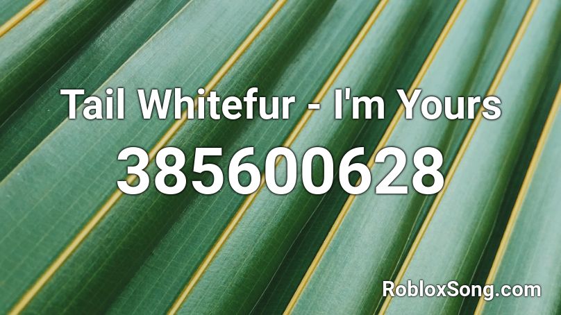 Tail Whitefur - I'm Yours Roblox ID