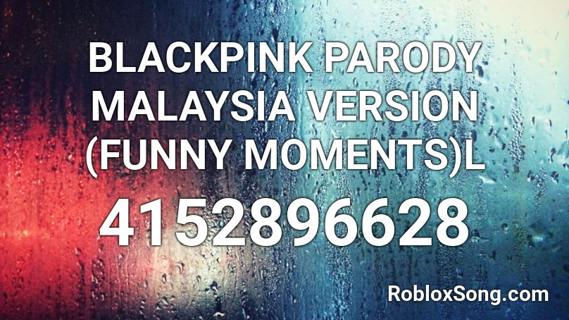 BLACKPINK PARODY MALAYSIA VERSION (FUNNY MOMENTS)L Roblox ID