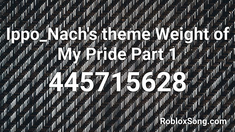 Ippo_Nach's theme Weight of My Pride Part 1 Roblox ID