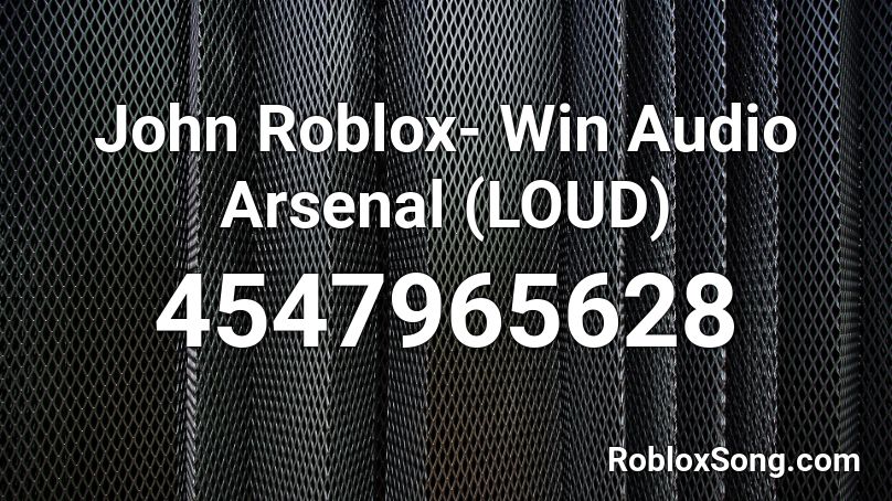 John Roblox Win Audio Arsenal Loud Roblox Id Roblox Music Codes - john roblox song