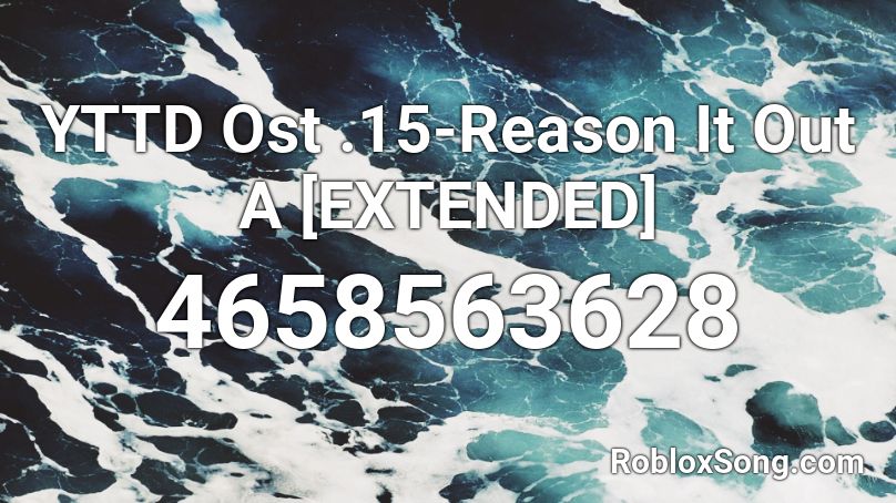 YTTD Ost .15-Reason It Out A [EXTENDED] Roblox ID