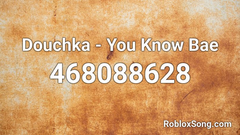 Douchka - You Know Bae Roblox ID
