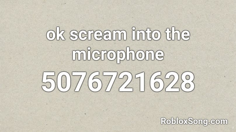 ok scream into the microphone Roblox ID