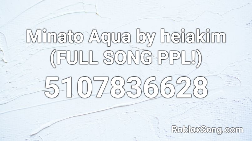 Minato Aqua by heiakim (FULL SONG PPL!) Roblox ID