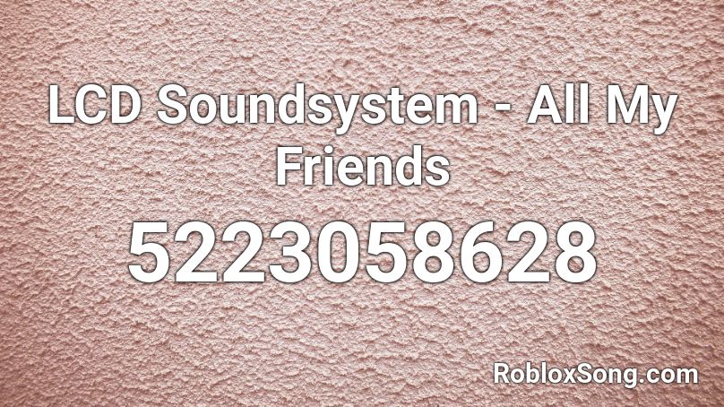 Lcd Soundsystem All My Friends Roblox Id Roblox Music Codes - all my friends roblox id