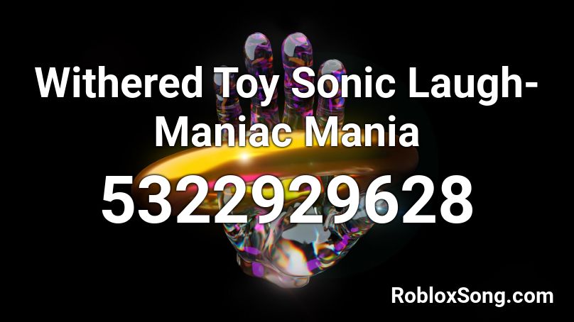 Withered Toy Sonic Laugh- Maniac Mania Roblox ID