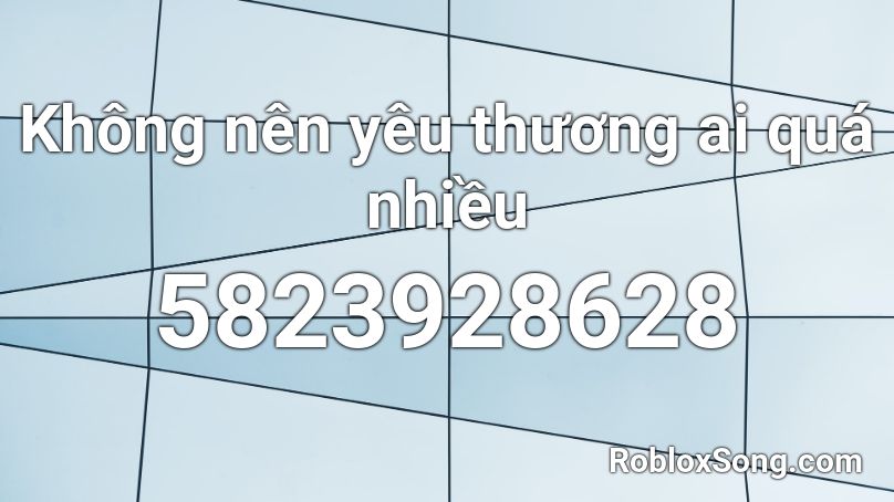 Không nên yêu thương ai quá nhiều  Roblox ID