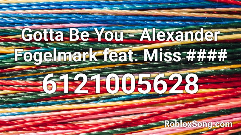 Gotta Be You - Alexander Fogelmark feat. Miss #### Roblox ID