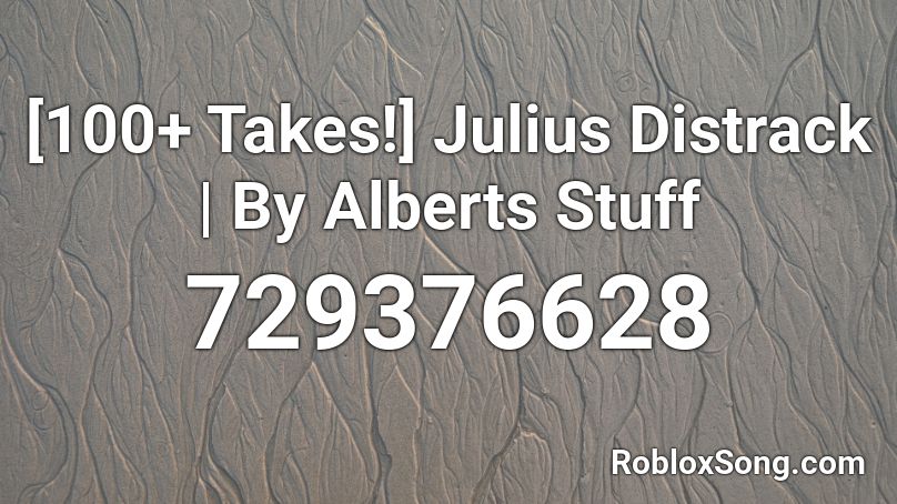 [100+ Takes!] Julius Distrack | By Alberts Stuff Roblox ID
