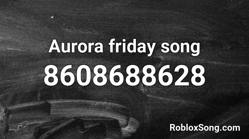 Aurora friday song Roblox ID