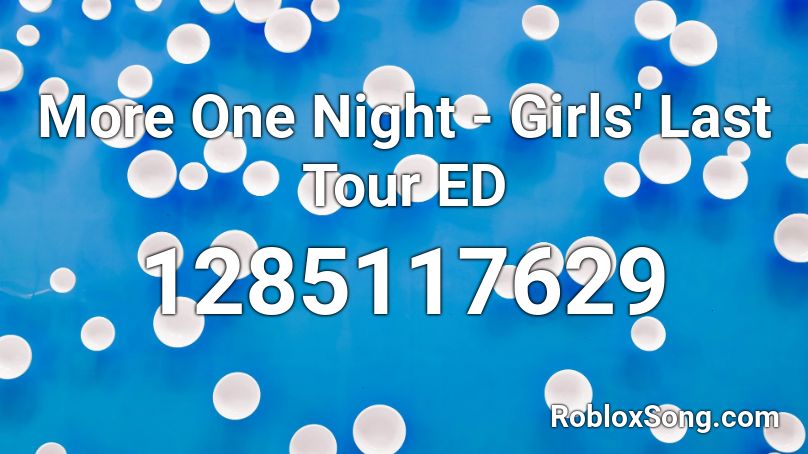 More One Night - Girls' Last Tour ED Roblox ID