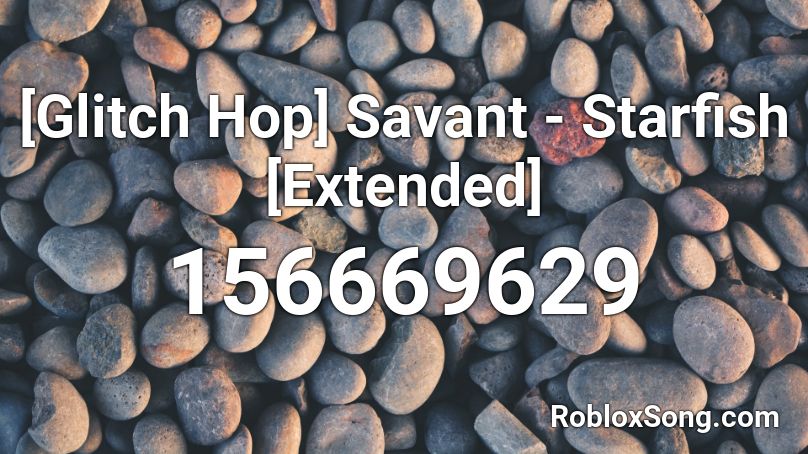 [Glitch Hop] Savant - Starfish [Extended] Roblox ID