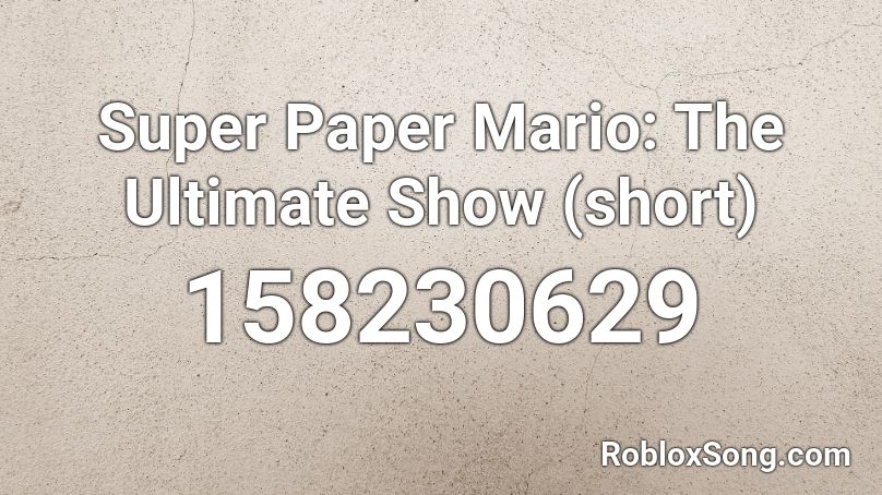 Super Paper Mario: The Ultimate Show (short) Roblox ID